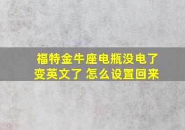 福特金牛座电瓶没电了变英文了 怎么设置回来